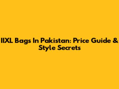 IIXL Bags In Pakistan: Price Guide & Style Secrets