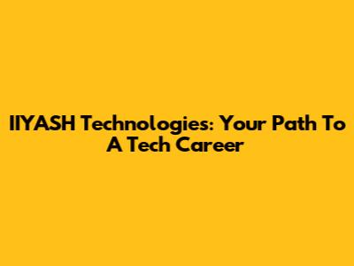 IIYASH Technologies: Your Path To A Tech Career