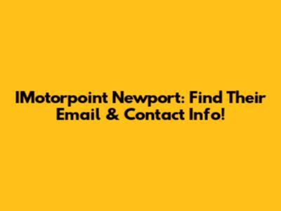 IMotorpoint Newport: Find Their Email & Contact Info!
