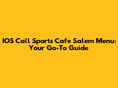 IOS Call Sports Cafe Salem Menu: Your Go-To Guide
