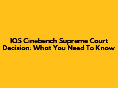 IOS Cinebench Supreme Court Decision: What You Need To Know
