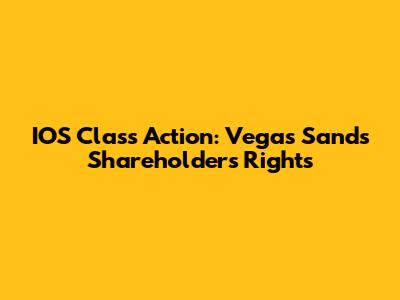 IOS Class Action: Vegas Sands Shareholders' Rights