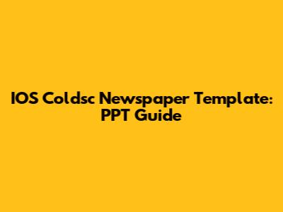 IOS Coldsc Newspaper Template: PPT Guide