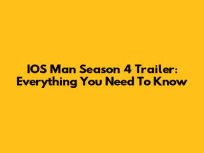 IOS Man Season 4 Trailer: Everything You Need To Know