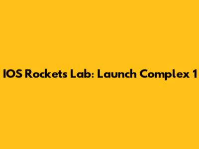 IOS Rockets Lab: Launch Complex 1