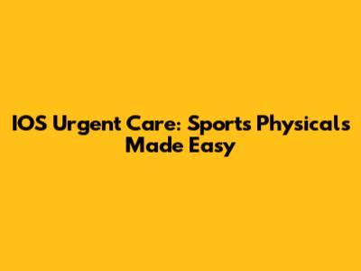 IOS Urgent Care: Sports Physicals Made Easy
