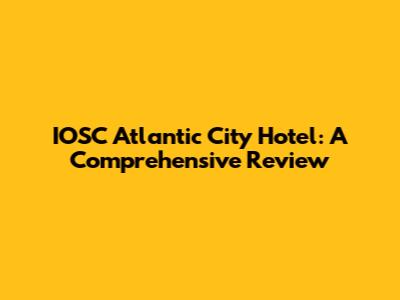 IOSC Atlantic City Hotel: A Comprehensive Review