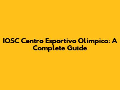 IOSC Centro Esportivo Olimpico: A Complete Guide