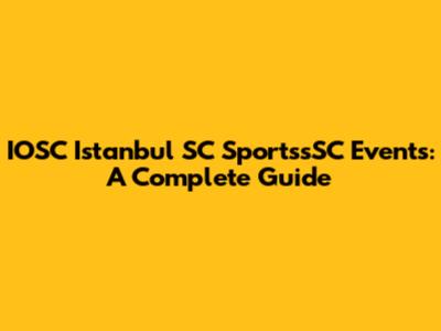 IOSC Istanbul SC SportssSC Events: A Complete Guide