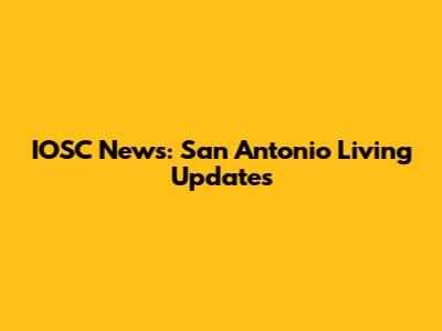 IOSC News: San Antonio Living Updates