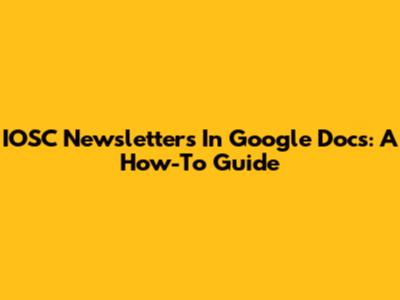 IOSC Newsletters In Google Docs: A How-To Guide
