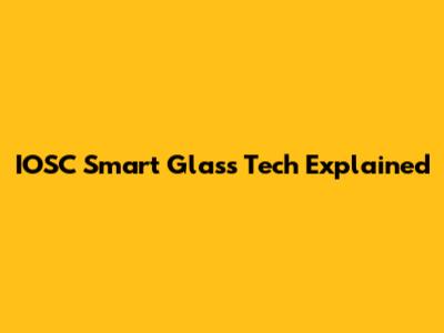 IOSC Smart Glass Tech Explained