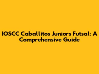 IOSCC Caballitos Juniors Futsal: A Comprehensive Guide