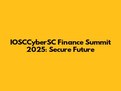 IOSCCyberSC Finance Summit 2025: Secure Future