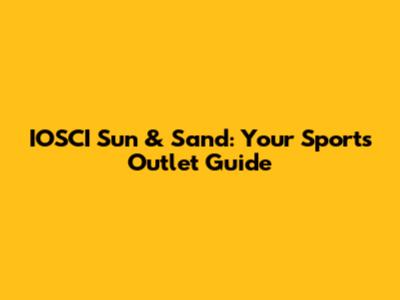 IOSCI Sun & Sand: Your Sports Outlet Guide