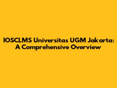 IOSCLMS Universitas UGM Jakarta: A Comprehensive Overview