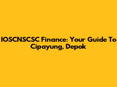 IOSCNSCSC Finance: Your Guide To Cipayung, Depok