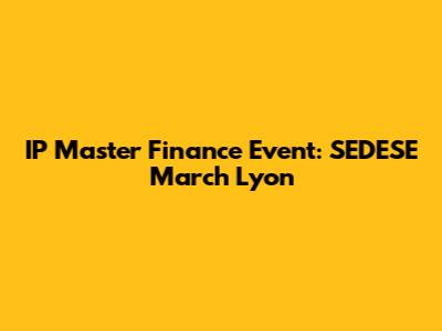 IP Master Finance Event: SEDESE March Lyon