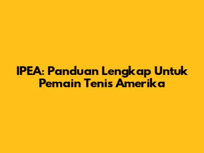 IPEA: Panduan Lengkap Untuk Pemain Tenis Amerika