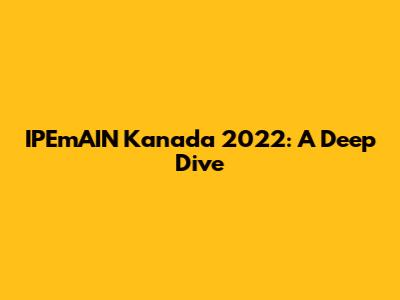 IPEmAIN Kanada 2022: A Deep Dive