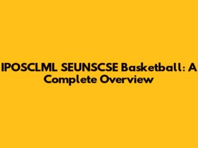 IPOSCLML SEUNSCSE Basketball: A Complete Overview