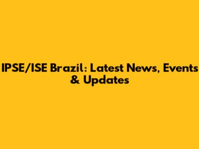 IPSE/ISE Brazil: Latest News, Events & Updates