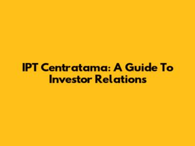IPT Centratama: A Guide To Investor Relations