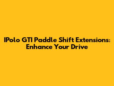 IPolo GTI Paddle Shift Extensions: Enhance Your Drive