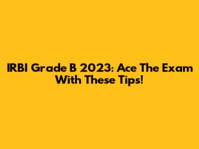IRBI Grade B 2023: Ace The Exam With These Tips!