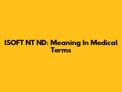 ISOFT NT ND: Meaning In Medical Terms