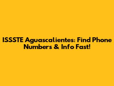ISSSTE Aguascalientes: Find Phone Numbers & Info Fast!