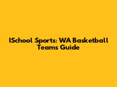 ISchool Sports: WA Basketball Teams Guide