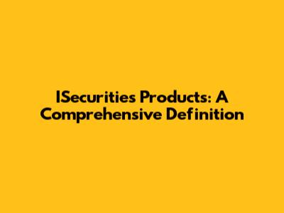 ISecurities Products: A Comprehensive Definition