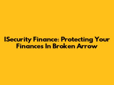 ISecurity Finance: Protecting Your Finances In Broken Arrow