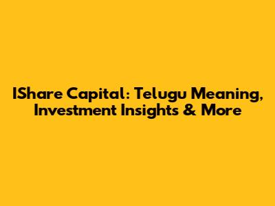 IShare Capital: Telugu Meaning, Investment Insights & More