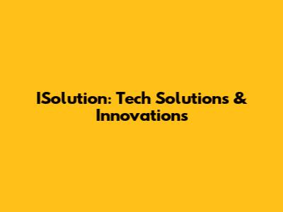 ISolution: Tech Solutions & Innovations