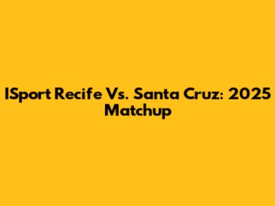 ISport Recife Vs. Santa Cruz: 2025 Matchup