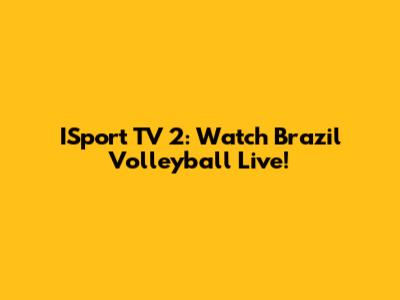 ISport TV 2: Watch Brazil Volleyball Live!