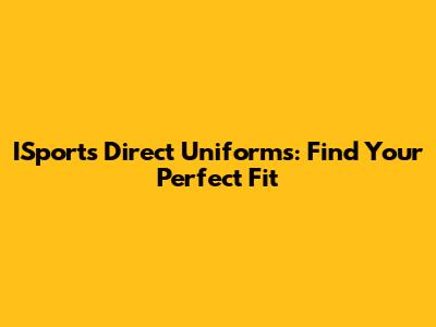 ISports Direct Uniforms: Find Your Perfect Fit