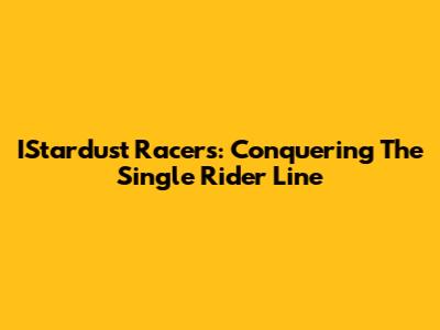 IStardust Racers: Conquering The Single Rider Line