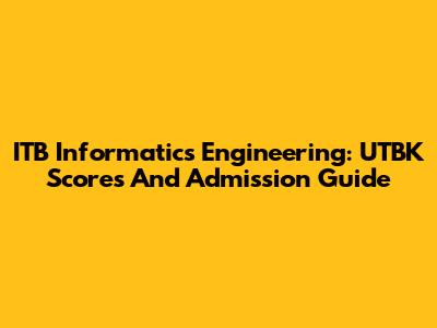 ITB Informatics Engineering: UTBK Scores And Admission Guide