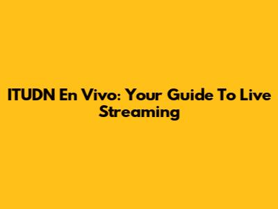ITUDN En Vivo: Your Guide To Live Streaming