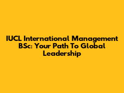 IUCL International Management BSc: Your Path To Global Leadership