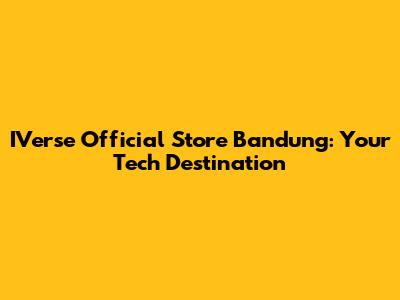 IVerse Official Store Bandung: Your Tech Destination