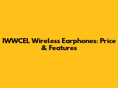 IWWCEL Wireless Earphones: Price & Features