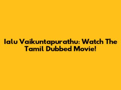Ialu Vaikuntapurathu: Watch The Tamil Dubbed Movie!