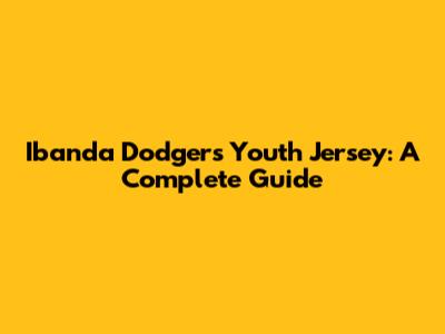 Ibanda Dodgers Youth Jersey: A Complete Guide