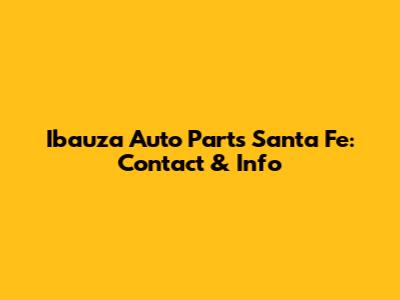 Ibauza Auto Parts Santa Fe: Contact & Info