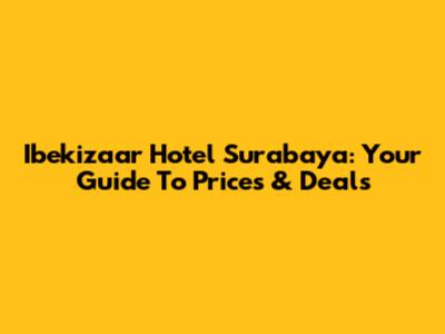 Ibekizaar Hotel Surabaya: Your Guide To Prices & Deals