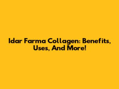 Idar Farma Collagen: Benefits, Uses, And More!